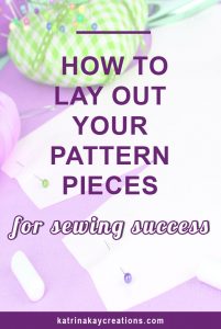 How To Lay Out Pattern Pieces For Sewing Success - Katrina Kay Creations