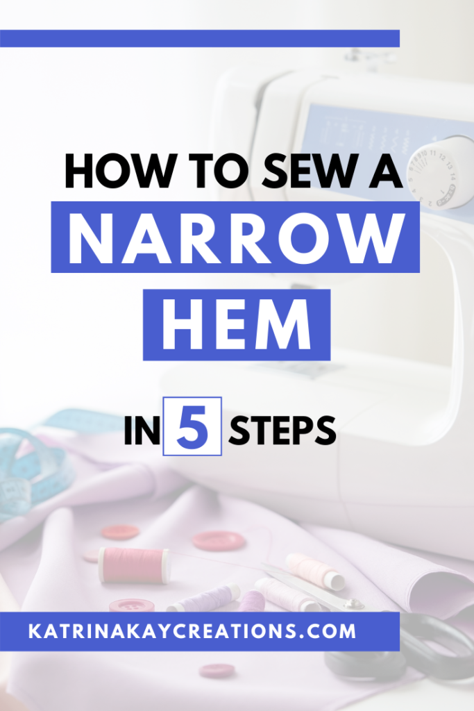 How To Sew A Narrow Hem In 5 Steps - Katrina Kay Creations